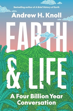 Earth and Life: A Four Billion Year Conversation, by Andrew H. Knoll